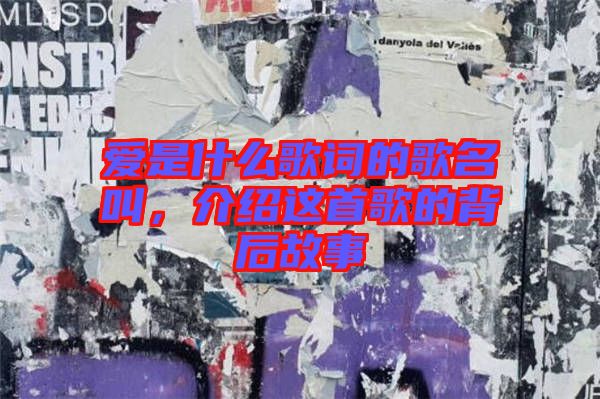愛是什么歌詞的歌名叫，介紹這首歌的背后故事