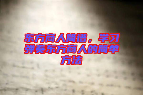 東方商人簡譜，學習彈奏東方商人的簡單方法