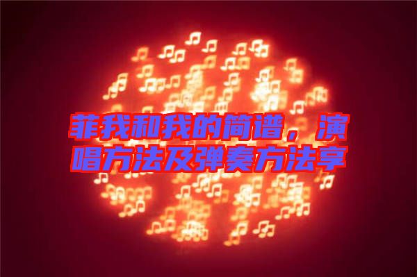 菲我和我的簡譜，演唱方法及彈奏方法享
