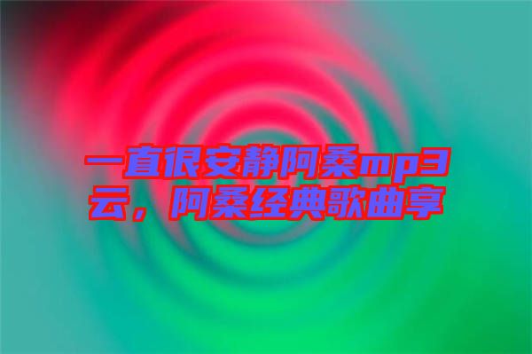 一直很安靜阿桑mp3云，阿桑經典歌曲享
