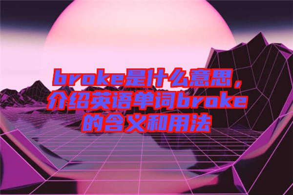 broke是什么意思，介紹英語單詞broke的含義和用法