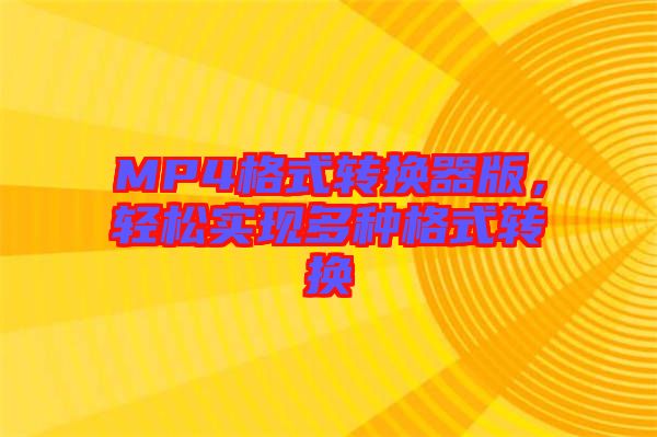MP4格式轉(zhuǎn)換器版，輕松實(shí)現(xiàn)多種格式轉(zhuǎn)換