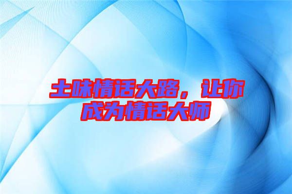 土味情話大路，讓你成為情話大師