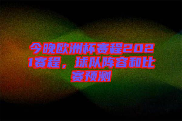 今晚歐洲杯賽程2021賽程，球隊陣容和比賽預(yù)測