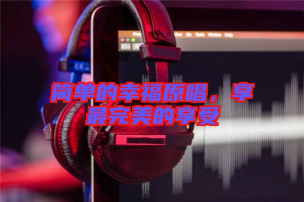 簡(jiǎn)單的幸福原唱，享最完美的享受