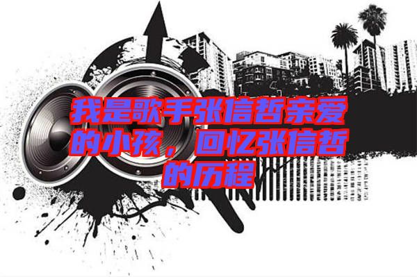 我是歌手張信哲親愛的小孩，回憶張信哲的歷程