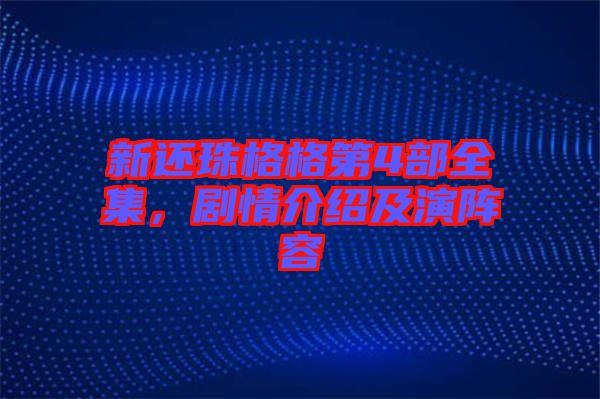新還珠格格第4部全集，劇情介紹及演陣容