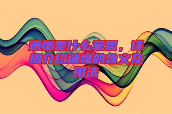 遺憾是什么意思，詳細(xì)介紹遺憾的含義及用法