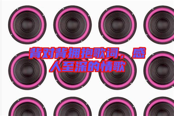 背對(duì)背擁抱歌詞，感人至深的情歌