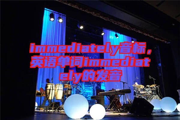 immediately音標(biāo)，英語單詞immediately的發(fā)音