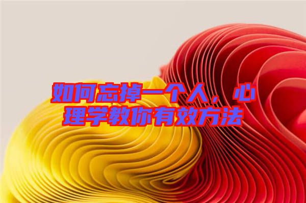 如何忘掉一個人，心理學(xué)教你有效方法