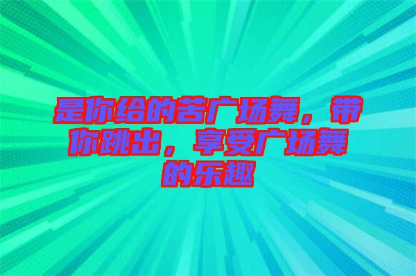 是你給的苦廣場舞，帶你跳出，享受廣場舞的樂趣