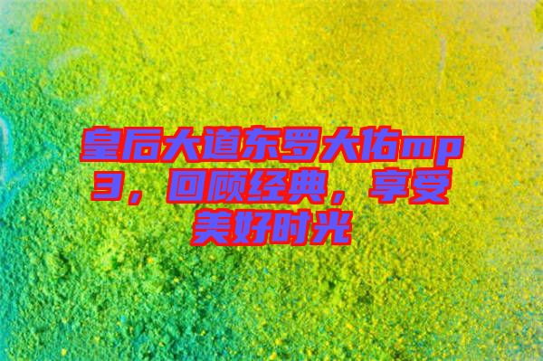 皇后大道東羅大佑mp3，回顧經(jīng)典，享受美好時(shí)光