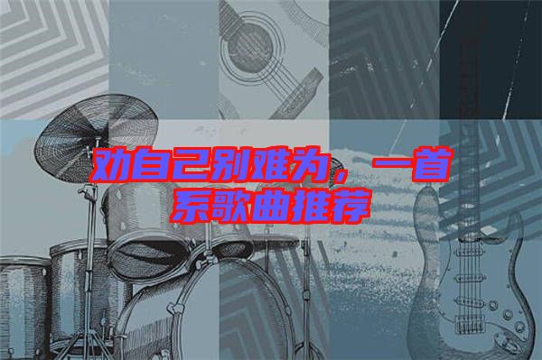 勸自己別難為，一首系歌曲推薦