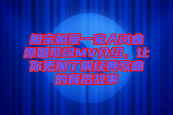 相親相愛一家人詞曲原唱歌詞MV介紹，讓你更加了解經(jīng)典歌曲的背后故事