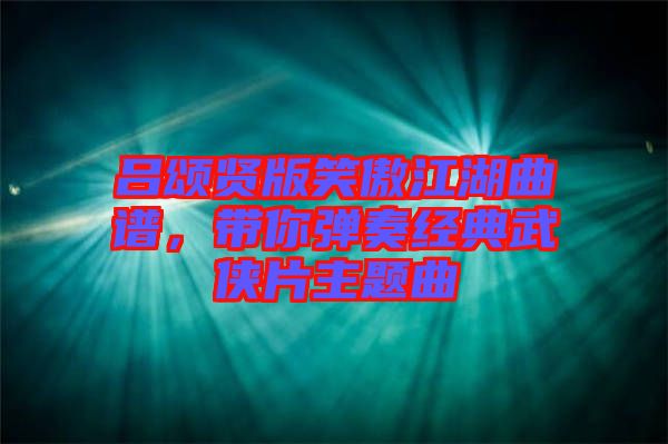 呂頌賢版笑傲江湖曲譜，帶你彈奏經典武俠片主題曲