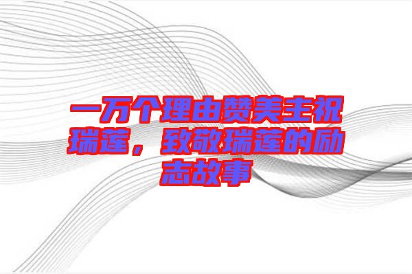 一萬個(gè)理由贊美主祝瑞蓮，致敬瑞蓮的勵(lì)志故事