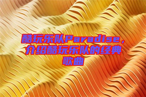 酷玩樂隊(duì)Paradise，介紹酷玩樂隊(duì)的經(jīng)典歌曲