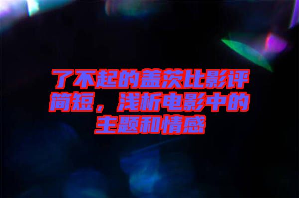 了不起的蓋茨比影評簡短，淺析電影中的主題和情感