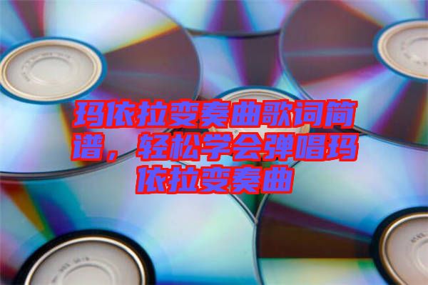 瑪依拉變奏曲歌詞簡譜，輕松學會彈唱瑪依拉變奏曲