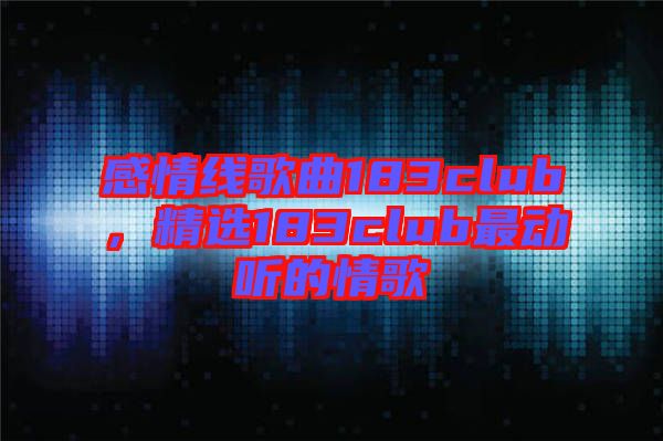 感情線歌曲183club，精選183club最動(dòng)聽的情歌
