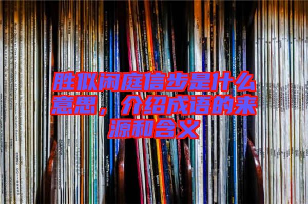 勝似閑庭信步是什么意思，介紹成語(yǔ)的來(lái)源和含義