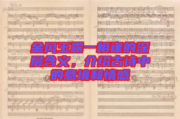 金風玉露一相逢的深層含義，介紹古詩中的意境和情感