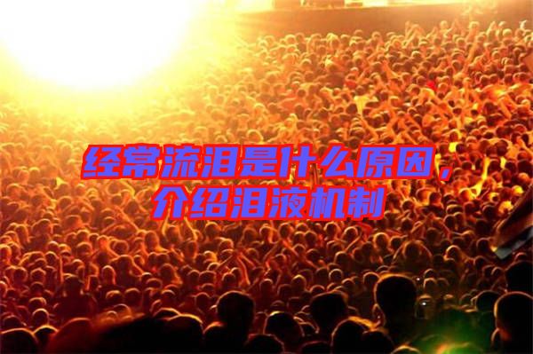 經(jīng)常流淚是什么原因，介紹淚液機制