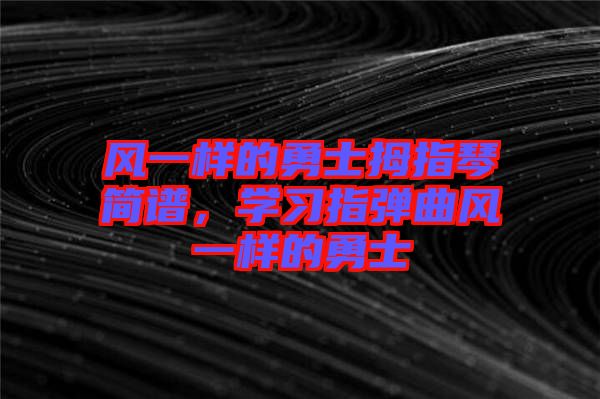 風(fēng)一樣的勇士拇指琴簡譜，學(xué)習(xí)指彈曲風(fēng)一樣的勇士