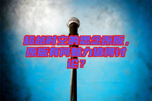 超越時(shí)空的思念原版，原版有何魅力值得討論？