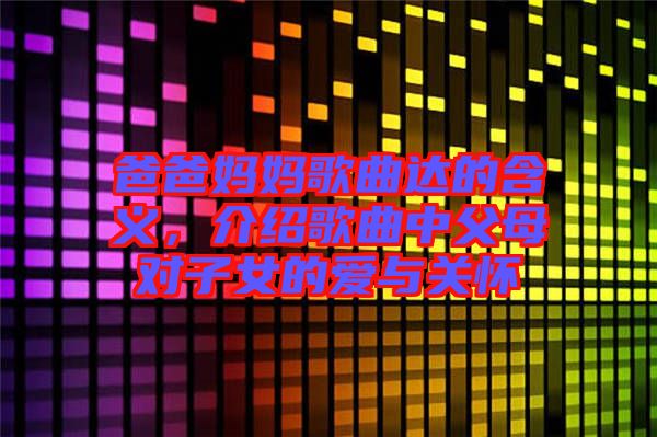 爸爸媽媽歌曲達的含義，介紹歌曲中父母對子女的愛與關懷