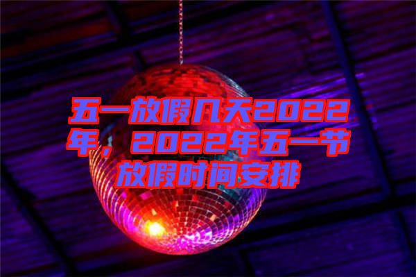 五一放假幾天2022年，2022年五一節(jié)放假時(shí)間安排