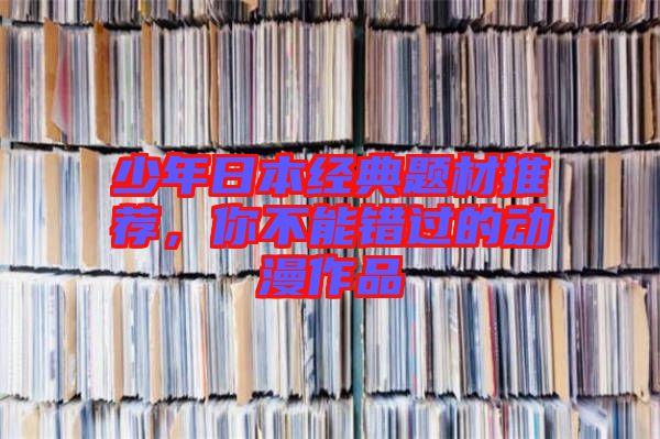 少年日本經(jīng)典題材推薦，你不能錯(cuò)過的動(dòng)漫作品