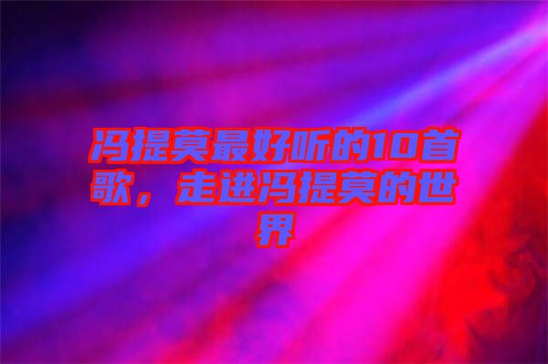 馮提莫最好聽的10首歌，走進(jìn)馮提莫的世界