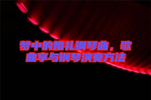 夢中的婚禮鋼琴曲，歌曲享與鋼琴演奏方法