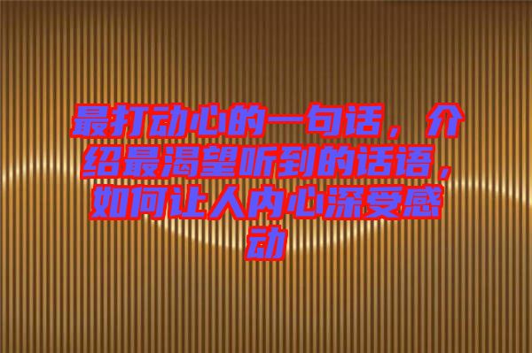 最打動心的一句話，介紹最渴望聽到的話語，如何讓人內(nèi)心深受感動