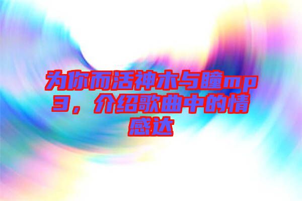 為你而活神木與瞳mp3，介紹歌曲中的情感達(dá)