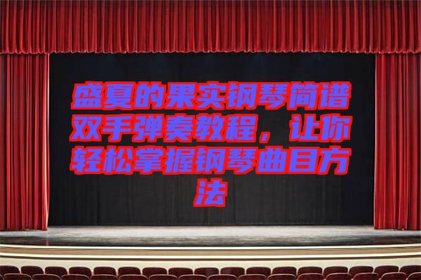 盛夏的果實(shí)鋼琴簡譜雙手彈奏教程，讓你輕松掌握鋼琴曲目方法