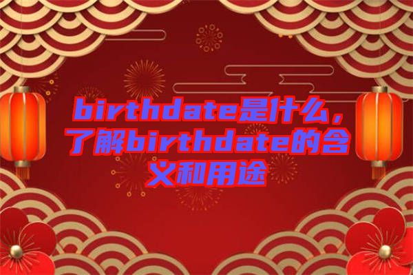 birthdate是什么，了解birthdate的含義和用途