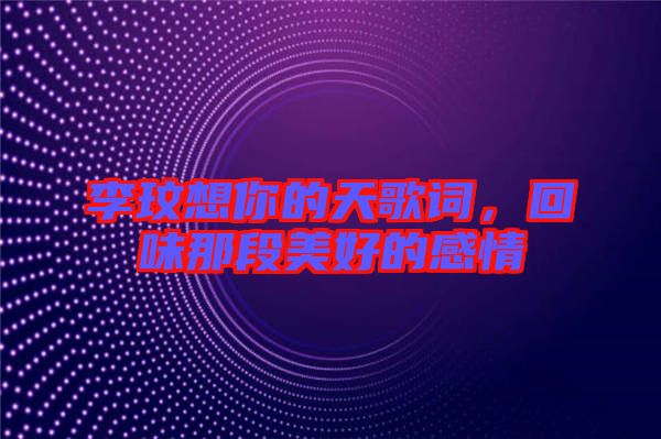 李玟想你的天歌詞，回味那段美好的感情