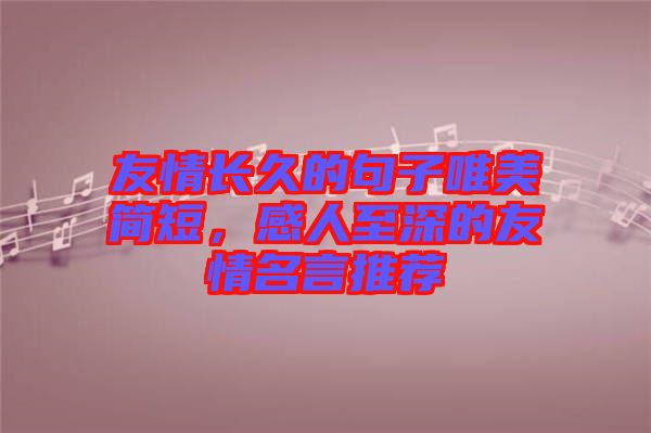 友情長久的句子唯美簡短，感人至深的友情名言推薦