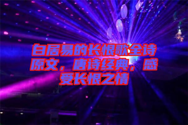 白居易的長恨歌全詩原文，唐詩經(jīng)典，感受長恨之情