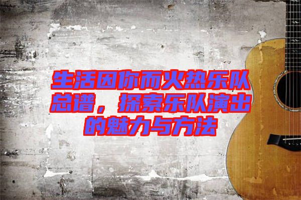 生活因你而火熱樂(lè)隊(duì)總譜，探索樂(lè)隊(duì)演出的魅力與方法
