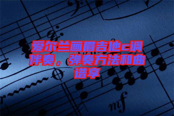 愛爾蘭畫眉吉他c調(diào)伴奏，彈奏方法和曲譜享