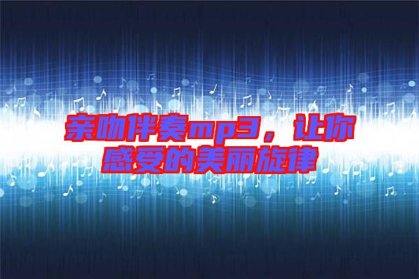 親吻伴奏mp3，讓你感受的美麗旋律