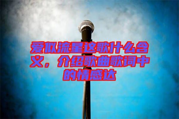 愛似流星這歌什么含義，介紹歌曲歌詞中的情感達(dá)