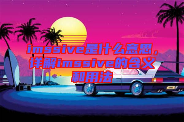 imssive是什么意思，詳解imssive的含義和用法