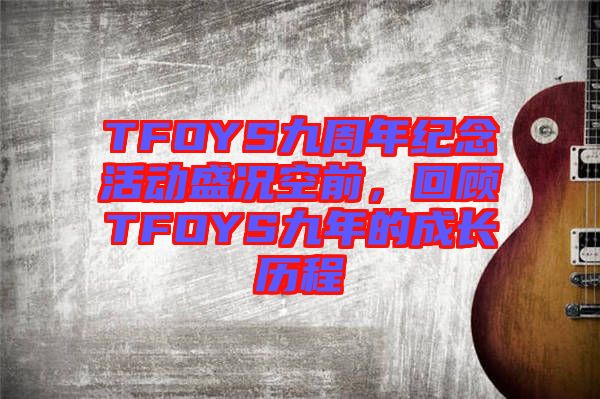 TFOYS九周年紀念活動盛況空前，回顧TFOYS九年的成長歷程