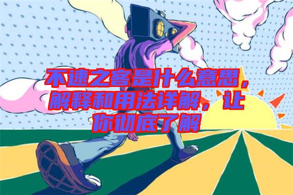 不速之客是什么意思，解釋和用法詳解，讓你徹底了解