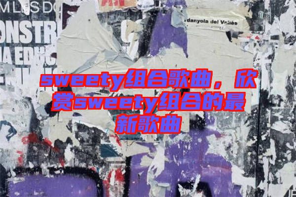 sweety組合歌曲，欣賞sweety組合的最新歌曲